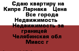 Сдаю квартиру на Кипре Ларнака › Цена ­ 60 - Все города Недвижимость » Недвижимость за границей   . Челябинская обл.,Миасс г.